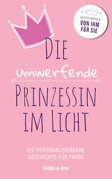 Die umwerfende Prinzessin im Licht: Die personalisierbare Geschichte für Paare | Das Geschenkbuch von Ihm für Sie
