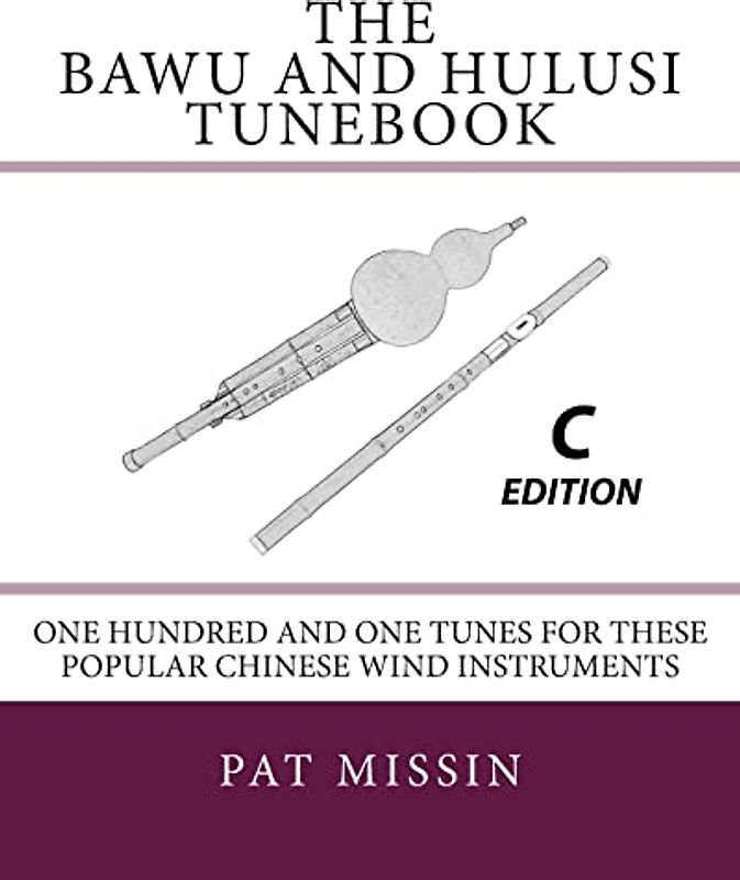 The Bawu and Hulusi Tunebook - C Edition: One Hundred and One Tunes for these Popular Chinese Wind Instruments