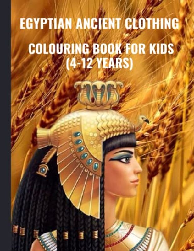EGYPTIAN ANCIENT CLOTHING COLOURING BOOK FOR KIDS(4-12YEARS): A 8.5x11"INCHES BOOK WITH ANCIENT EGYPTIAN CLOTHING ILLUSTRATIONS...EACH PAGE HAS A ... TO COLOUR...LARGE PRINT, GIFTS TO KIDS.