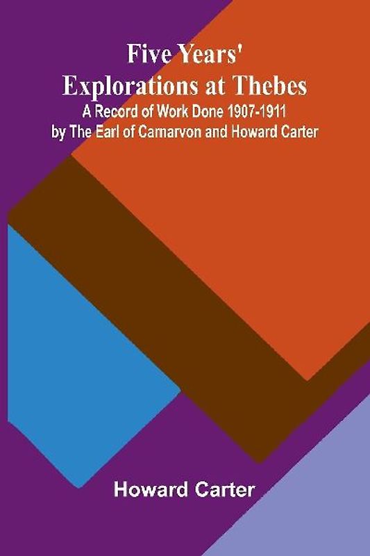 Five Years' Explorations at Thebes; A Record of Work Done 1907-1911 by The Earl of Carnarvon and Howard Carter