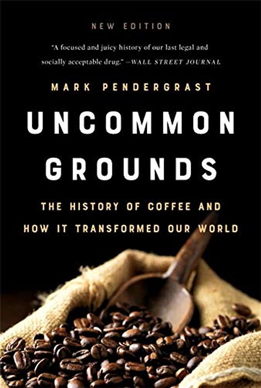 Uncommon Grounds: The History of Coffee and How It Transformed Our World