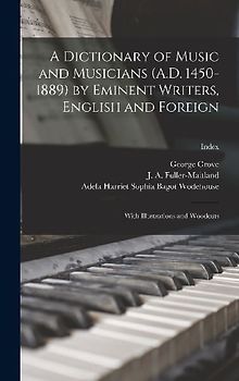 A Dictionary of Music and Musicians (A.D. 1450-1889) by Eminent Writers, English and Foreign