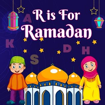 R is For Ramadan: Discovering the ABCs of Ramadan | Islamic Alphabet Book For Muslim Kids Boys and Girls (Islamic Books For Kids)