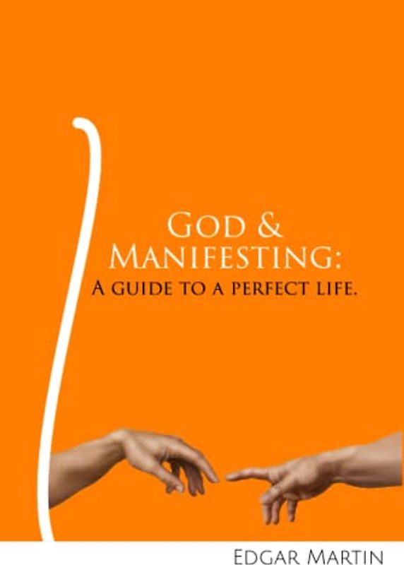 God & Manifesting: A guide to creating a perfect life.