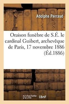 Oraison Funèbre de S.É. Le Cardinal Guibert, Archevêque de Paris