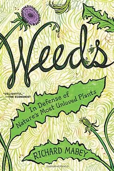 Weeds: In Defense of Nature's Most Unloved Plants - Richard Mabey