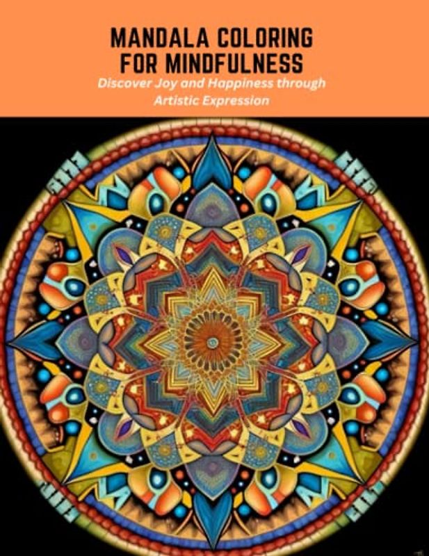 Mandala Coloring for Mindfulness: Discover Joy and Happiness through Artistic Expression