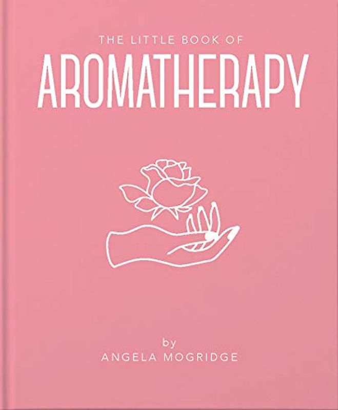 The Little Book of Aromatherapy: A Mini Manual on How Essential Oils Work and What They Can Be Used for