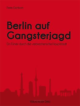 Berlin auf Gangsterjagd. Ein Führer durch die verbrecherische Hauptstadt