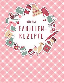 Unsere Familienrezepte: Das XXL Kochbuch zum Selberschreiben für die ganze Familie, mit Inhaltsverzeichnis und viel Platz für Notizen