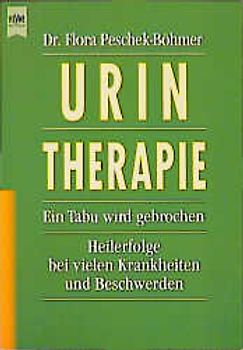 Urin-Therapie. Selbstbehandlung mit Eigenurin bei vielen Krankheiten und Beschwerden