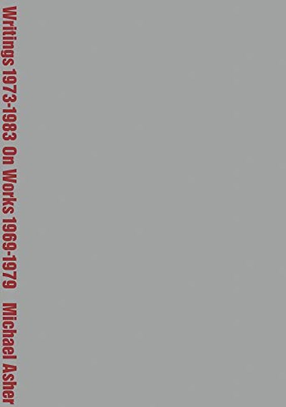 Michael Asher: Writings 1973-1983 on Works 1969-1979