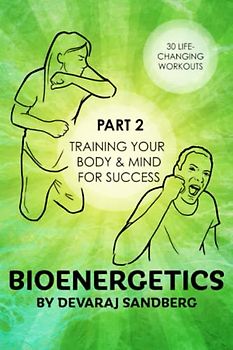 Bioenergetics: Part 2 - Training Your Body & Mind for Success! (Bioenergetics & Reichian Therapy with Devaraj, Band 2)