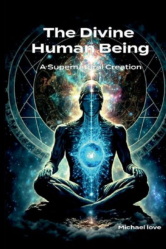 The Divine Human Being - A Supernatural Creation