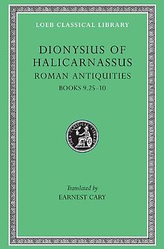 Roman Antiquities - Volume VI: Books 9.25-10: Dinoysius Of Halicarnassus - Dinoysius Of Halicarnassus