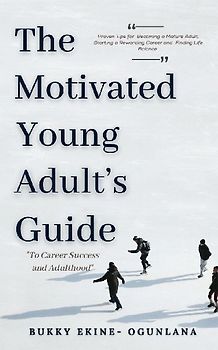 The Motivated Young Adult's Guide to Career Success and Adulthood