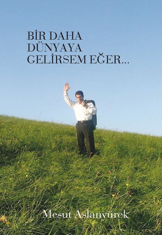 Bir Daha - Dünyaya Gelirsem Eger...