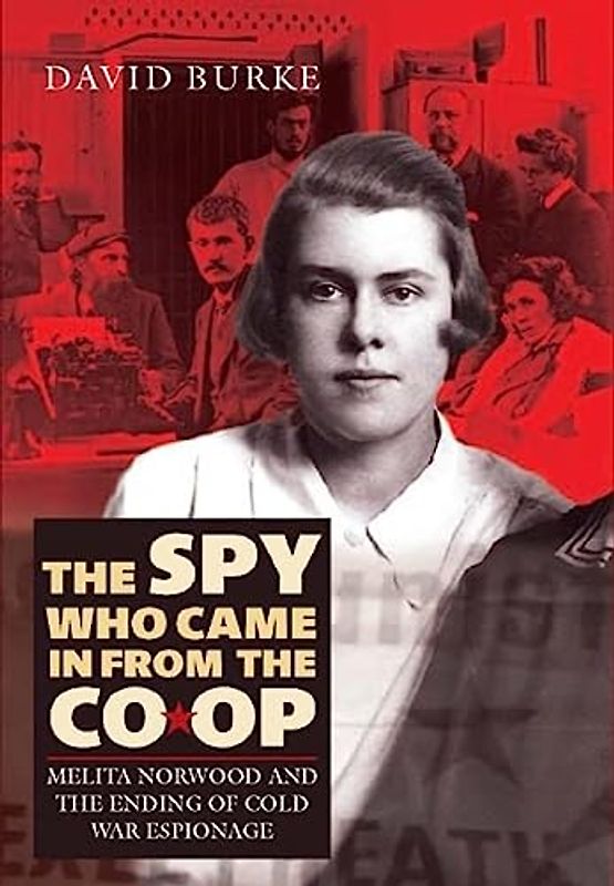 The Spy Who Came In From the Co-op - Melita Norwood and the Ending of Cold War Espionage: Melita Norwood and the End of Cold War Espionage (History of British Intelligence, 2, Band 2)
