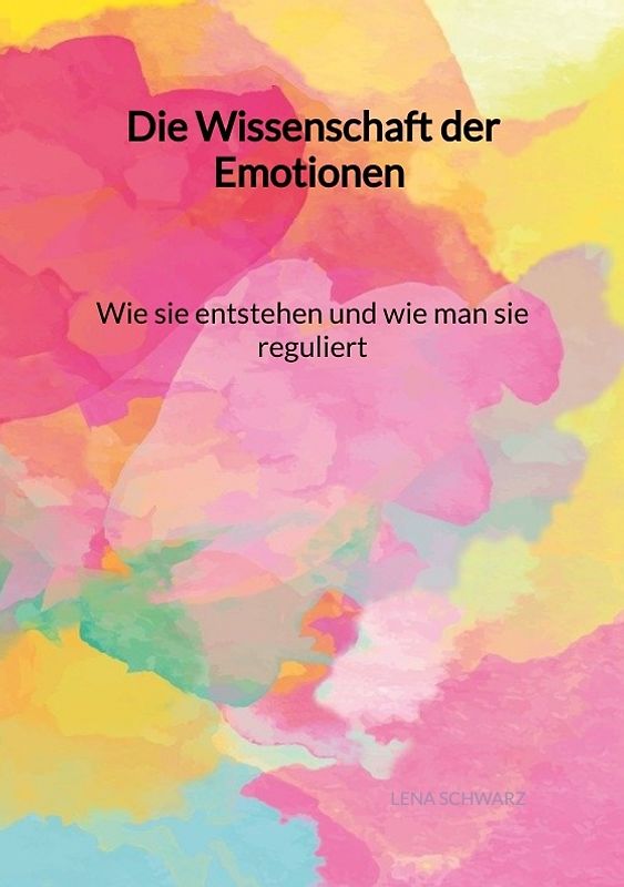 Die Wissenschaft der Emotionen - Wie sie entstehen und wie man sie reguliert