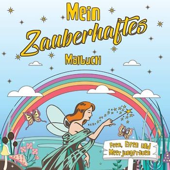 Mein zauberhaftes Malbuch: Feen, Elfen und Meerjungfrauen bringen Dir Magie ins Leben. Für alle die am Zauber glauben - ab 5 Jahren