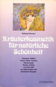 Kräuterkosmetik für natürliche Schönheit. Öle, Cremes, Lotionen, Seifen, Haarwaschmittel, Kräuterkissen ... zum Selbermachen nach überlieferten Rezepten