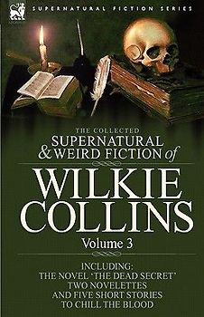 The Collected Supernatural and Weird Fiction of Wilkie Collins