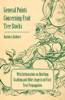 General Points Concerning Fruit Tree Stocks - With Information on Budding, Grafting and Other Aspects of Fruit Tree Propagation