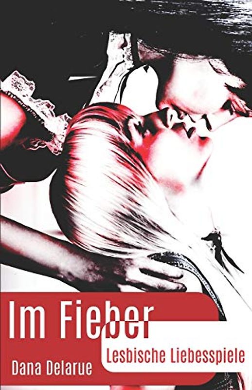 Im Fieber - Lesbische Liebesspiele (Dana Delarue, Band 2)