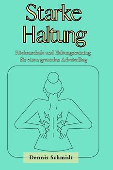 Starke Haltung: Rückenschule und Haltungstraining für einen gesunden Arbeitsalltag (Gesundheit für Jedermann!)