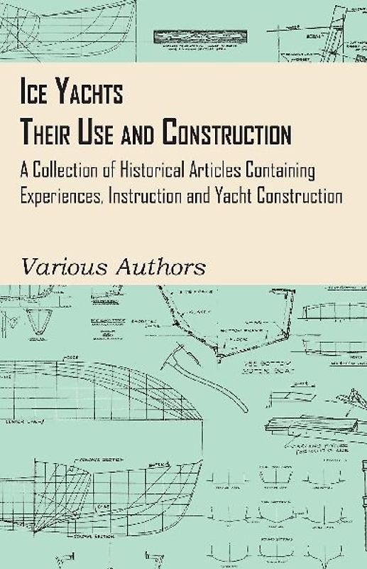 Ice Yachts - Their Use and Construction - A Collection of Historical Articles Containing Experiences, Instruction and Yacht Construction