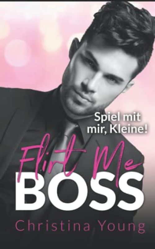 Flirt Me BOSS – Spiel mit mir, Kleine! (Boss Billionaire Romance, Band 5)
