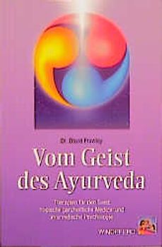 Vom Geist des Ayurveda. Therapien für den Geist. Yogische ganzheitliche Medizin und ayurvedische Psychologie