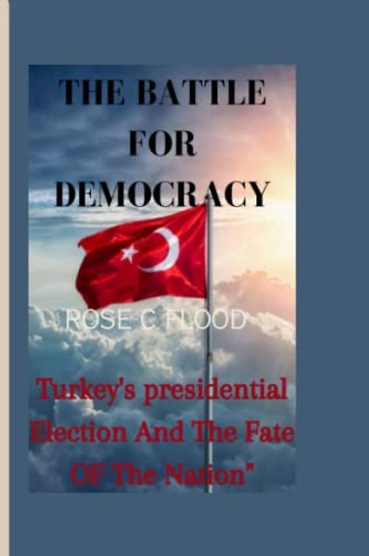 "THE BATTLE FOR DEMOCRACY:: Turkey's Presidential Election and the Fate of the Nation".