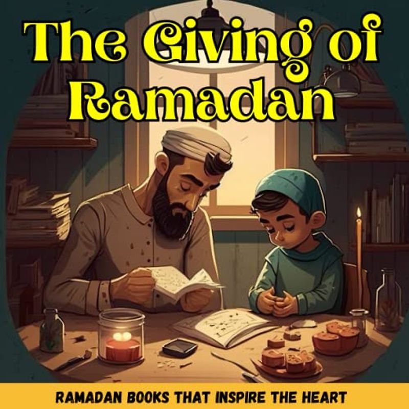 The Giving of Ramadan: Teaching Children the Joy of Giving and the Importance of Charity Islamic books for kids A Ramadan Story About Giving (Ramadan Books for Kids and toddlers)