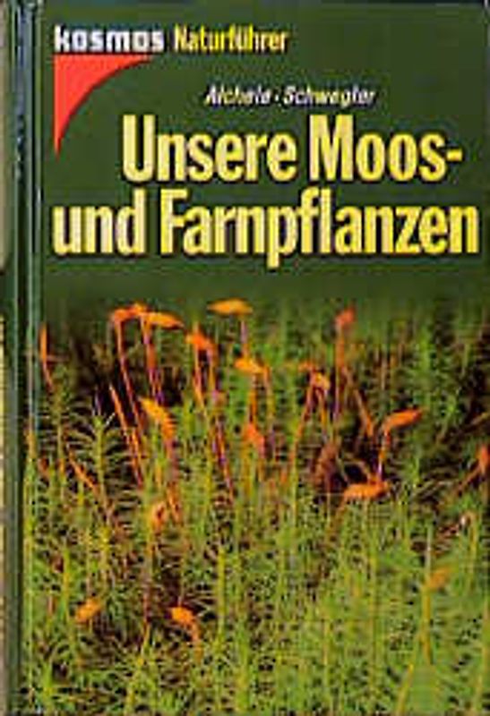 Unsere Moos- und Farnpflanzen. Eine Einführung in die Lebensweise, den Bau und das Erkennen heimischer Moose, Farne, Bärlappe und Schachtelhalme