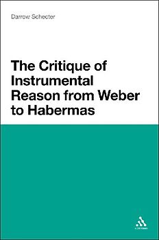 The Critique of Instrumental Reason from Weber to Habermas