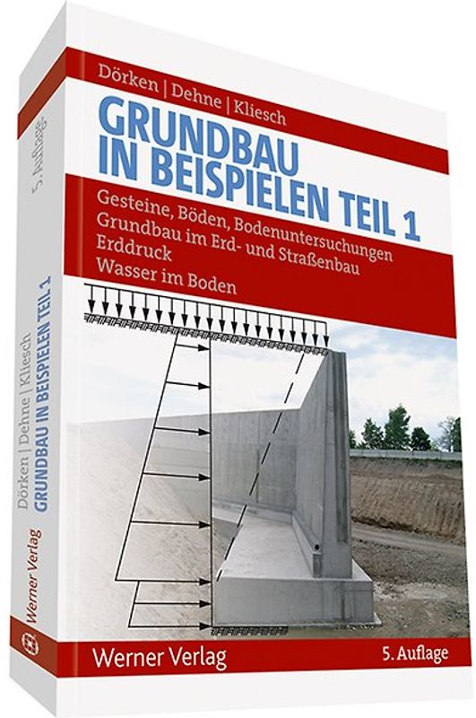 Grundbau in Beispielen. Teil 1: Gesteine, Böden, Bodenuntersuchungen, Grundbau im Erd- und Straßenbau, Erddruck, Wasser im Boden