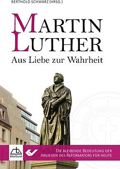 Martin Luther - Aus Liebe zur Wahrheit