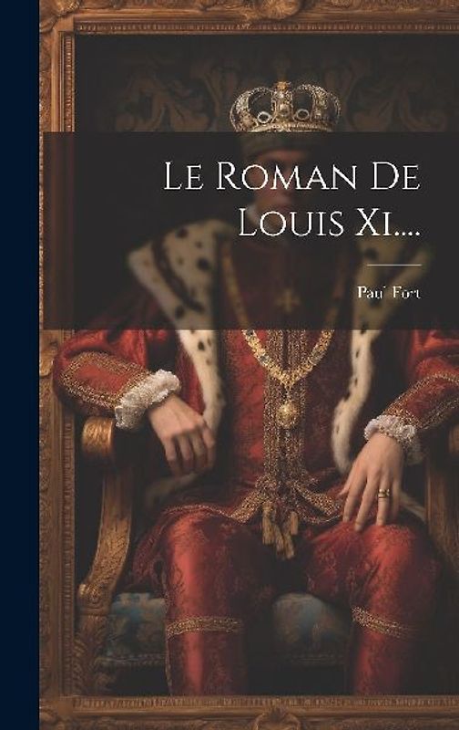 Le Roman De Louis Xi....