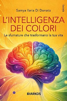L' intelligenza dei colori. Le sfumature che trasformano la tua vita