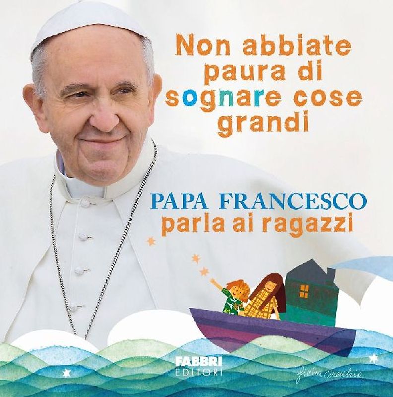 Non abbiate paura di sognare cose grandi. Papa Francesco parla ai ragazzi