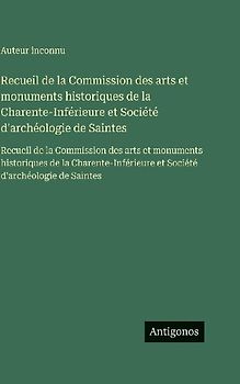 Recueil de la Commission des arts et monuments historiques de la Charente-Inférieure et Société d'archéologie de Saintes