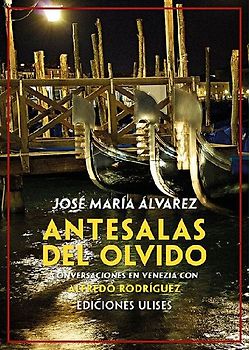 Antesalas del olvido : conversaciones en Venezia con Alfredo Rodríguez