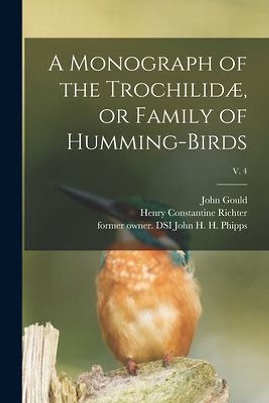 A Monograph of the Trochilidæ, or Family of Humming-birds; v. 4