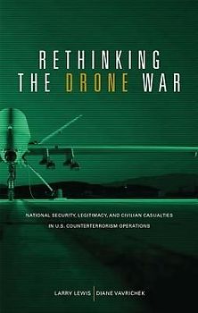 Rethinking the Drone War: National Security, Legitimacy and Civilian Casualties in U.S. Counterterrorism Operations