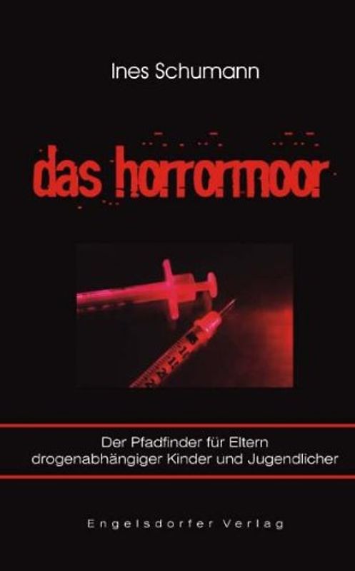 Das Horrormoor. Der Pfadfinder für Eltern drogenabhängiger Kinder und Jugendlicher