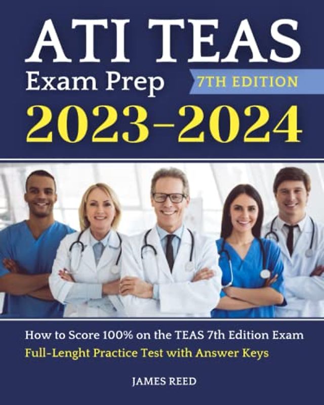 ATI TEAS Exam Prep: How to Score 100% on the TEAS 7th Edition Exam | Test Simulation with Answer Keys