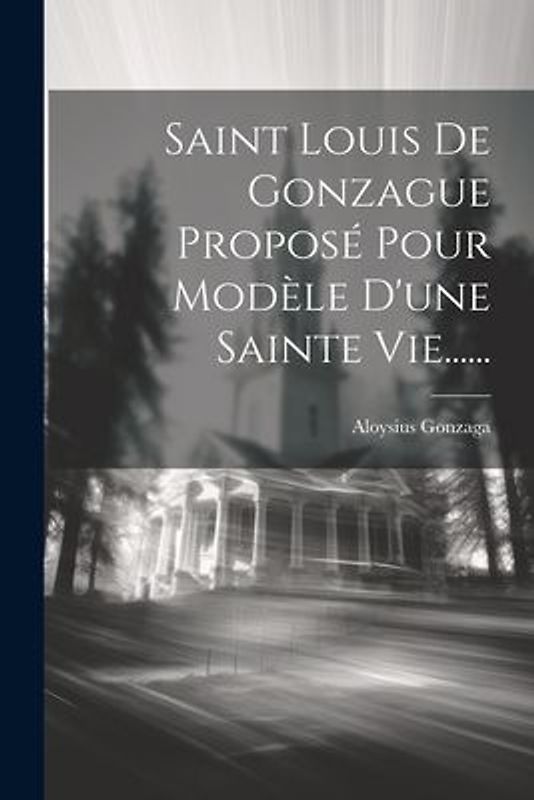 Saint Louis De Gonzague Proposé Pour Modèle D'une Sainte Vie......