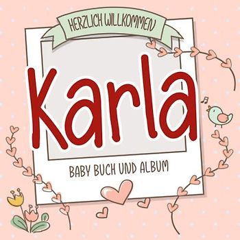 Herzlich Willkommen Karla - Baby Buch und Album: Personalisiertes Babybuch und Babyalbum, Geschenk zu Schwangerschaft und Geburt, Baby Name auf dem Cover