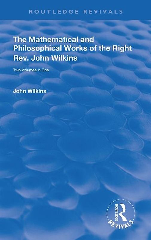 The Mathematical and Philosophical Works of the Right Rev. John Wilkins